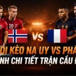 soi kèo Na Uy VS Pháp